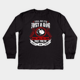 Tell Me It's Just A Dog & I'll Tell You,You're Just An Idiot Kids Long Sleeve T-Shirt